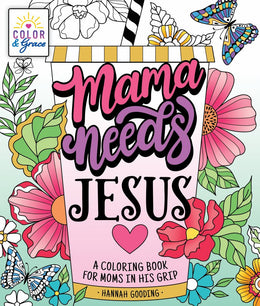 Color&Grace: Mama Needs Jesus: A Coloring Book for Moms in His Grip - Bookseller USA