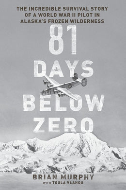 81 Days below Zero: The Incredible Survival Story of a World War II Pilot in Alaska - Bookseller USA