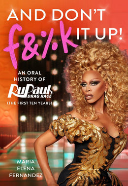 And Don't F&%k It Up: An Oral History of RuPaul's Drag Race - Bookseller USA