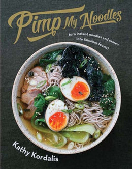 Pimp My Noodles: Turn Instant Noodles and Ramen into Fabulous Feasts - Bookseller USA