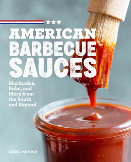 American Barbecue Sauces: Marinades, Rubs, and More from the South and Beyond - Bookseller USA