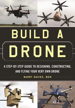 Build a Drone: A Step-By-Step Guide to Designing, Constructing, and Flying Your Very Own Drone - Bookseller USA