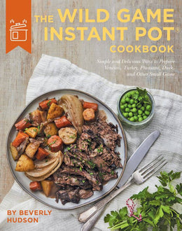 Wild Game Instant Pot Cookbook, The - Bookseller USA