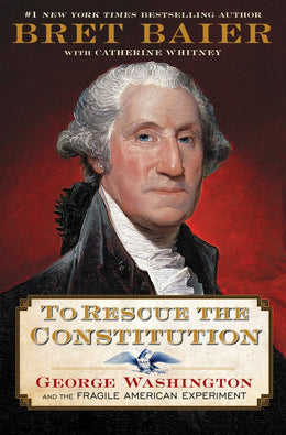 To Rescue the Constitution: George Washington and the Fragile American Experiment - Bookseller USA