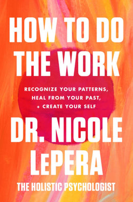 How to Do the Work: Recognize Your Patterns, Heal from Your Past, and Create Your Self - Bookseller USA