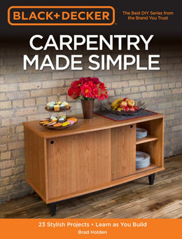 Black&Decker Carpentry Made Simple: 23 Stylish Projects - Learn As You Build - Bookseller USA