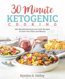30 Minute Ketogenic Cooking: 50+ Mouthwatering Low-Carb Recipes to Save You Time and Money - Bookseller USA