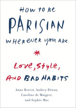 How to Be Parisian Wherever You Are: Life, Love, and White L - Bookseller USA