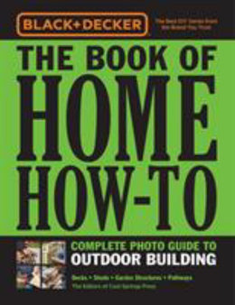 Black and Decker the Book of Home How-To Complete Photo Guide to Outdoor Building: Decks * Sheds * G - Bookseller USA