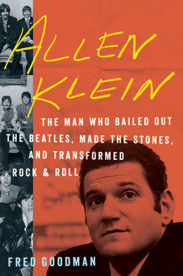 Allen Klein: The Man Who Bailed Out the Beatles, Made the St - Bookseller USA