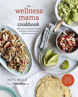 Wellness Mama Cookbook: 200 Easy-to-Prepare Recipes and Time - Bookseller USA