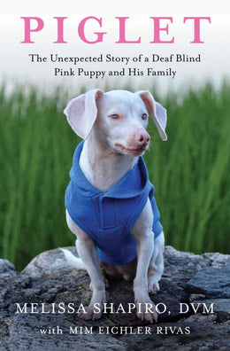 Piglet: The Unexpected Story of a Deaf, Blind, Pink Puppy and His Family - Bookseller USA