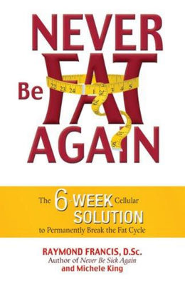 Never Be Fat Again: The 6-Week Cellular Solution to Permanently Break the Fat Cycle - Bookseller USA