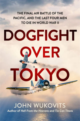 Dogfight over Tokyo: The Final Air Battle of the Pacific and - Bookseller USA