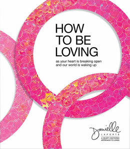 How to Be Loving: As Your Heart Is Breaking Open and Our World Is Waking Up - Bookseller USA