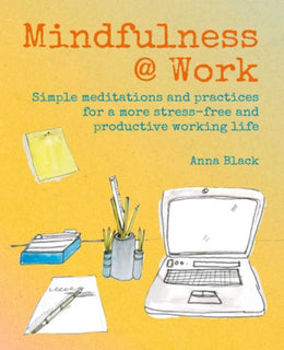 Mindfulness @ Work: Simple meditations and practices for a more stress-free and productive working l - Bookseller USA
