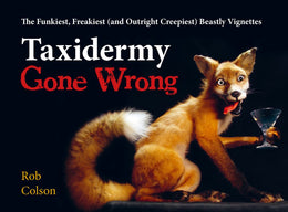 Taxidermy Gone Wrong: The Funniest, Freakiest (and Outright Creepiest) Beastly Vignettes - Bookseller USA