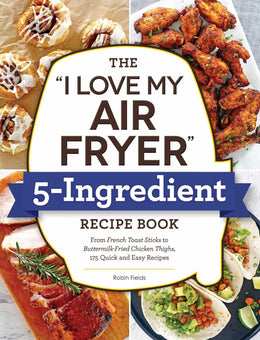 The"I Love My Air Fryer"5-Ingredient Recipe BookThe" I Love - Bookseller USA