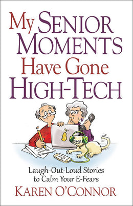 My Senior Moments Have Gone High-Tech: Laugh-Out-Loud Stories to Calm Your E-Fears - Bookseller USA