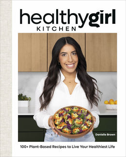 HealthyGirl Kitchen: 100+ Plant-Based Recipes to Live Your H - Bookseller USA