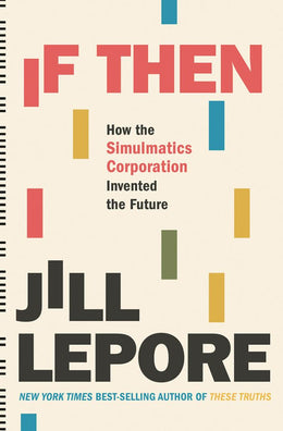 If Then: How Simulmatics Corporation Invented the Future - Bookseller USA