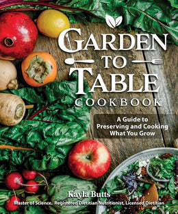 Garden to Table: Growing, Preserving, and Cooking What You E - Bookseller USA