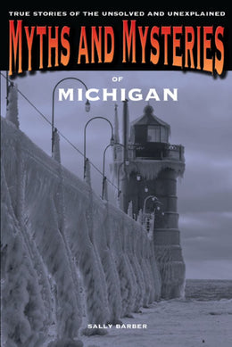 Myths and Mysteries of Michigan: True Stories of the Unsolved and Unexplained - Bookseller USA