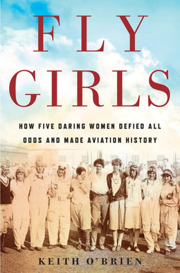 Fly Girls: How Five Daring Women Defied All Odds and Made Av - Bookseller USA