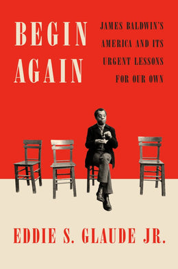 Begin Again: James Baldwin's America and Its Urgent Lessons - Bookseller USA