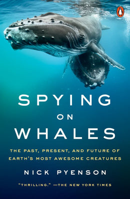 Spying on Whales: The Past, Present, and Future of Earth's Most Awesome Creatures - Bookseller USA