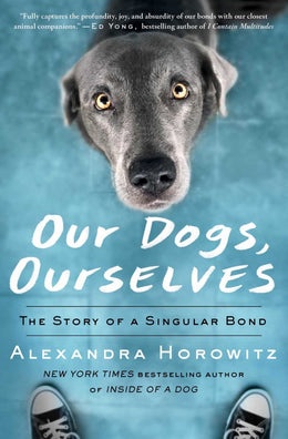 Our Dogs, Ourselves: The Story of a Singular Bond - Bookseller USA