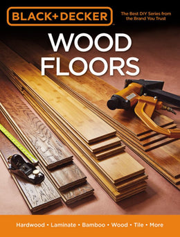 Black and Decker Wood Floors: Hardwood * Laminate * Bamboo * Wood Tile * More - Bookseller USA