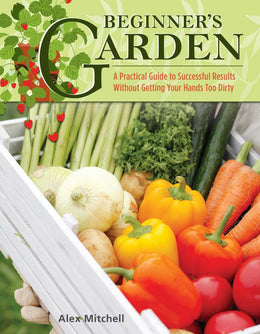 Beginner's Garden: A Practical Guide to Successful Results Without Getting Your Hands Too Dirty - Bookseller USA