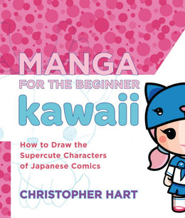 Manga for the Beginner Kawaii: How to Draw the Supercute Characters of Japanese Comics - Bookseller USA