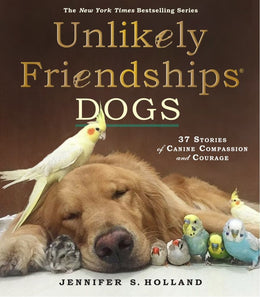 Unlikely Friendships: Dogs: 40 Stories of Canine Compassion - Bookseller USA