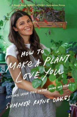 How to Make a Plant Love You: Cultivate Green Space in Your Home and Heart (Hardcover) - Bookseller USA